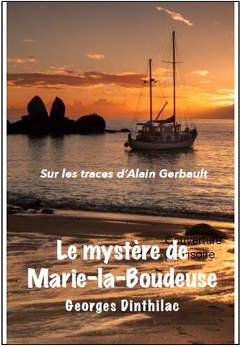 Couverture du livre « Le mystère de Marie-la-Boudeuse, sur les traces de Alain Gerbault » de Georges Dinthillac aux éditions L'ancre De Marine