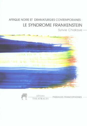 Couverture du livre « Le syndrome frankenstein, afrique noire et dramaturgies contemporaines » de Sylvie Chalaye aux éditions Theatrales