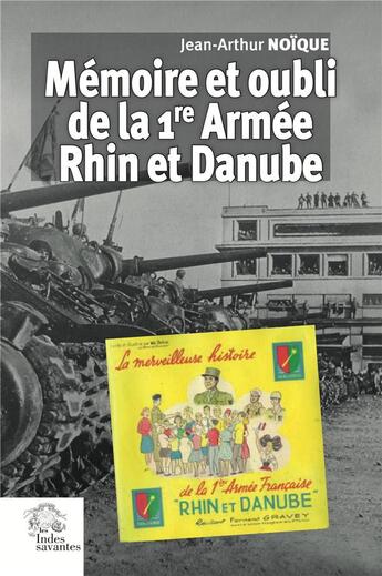 Couverture du livre « Mémoire et oubli de la 1re Armée Rhin et Danube » de Jean-Arthur Noique aux éditions Les Indes Savantes