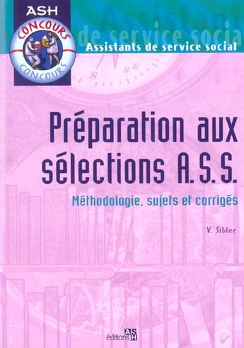 Couverture du livre « Preparation aux selections a.s.s. methodologie, sujets et corriges » de Sibler V. aux éditions Ash