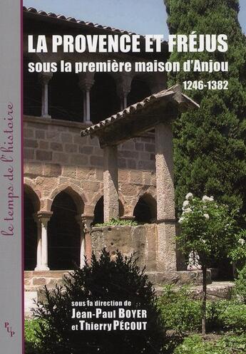 Couverture du livre « La Provence et Fréjus ; sous la première maison d'Anjou ; 1246 1382 » de Thierry Pecout et Jean-Paul Boyer aux éditions Pu De Provence