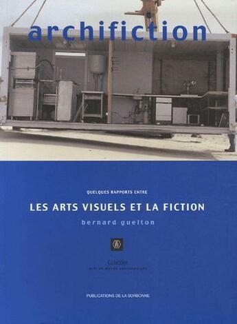 Couverture du livre « Archifiction ; quelques rapports entre les arts visuels et la fiction » de Bernard Guelton aux éditions Editions De La Sorbonne