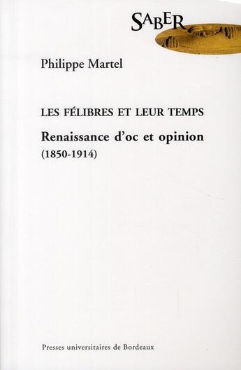 Couverture du livre « Les félibres et leur temps ; renaissance d'oc et opinion (1850-1914) » de Philippe Martel aux éditions Pu De Bordeaux