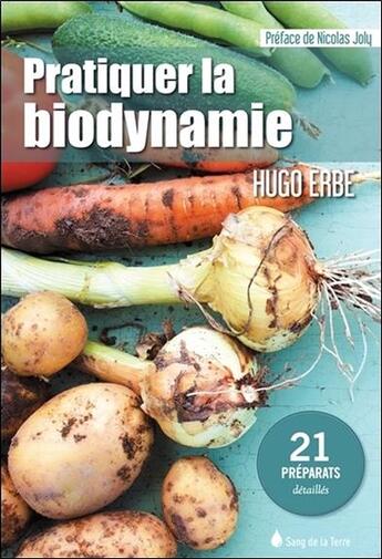 Couverture du livre « Pratiquer la biodynamie ; 21 préparats détaillés » de Hugo Erbe aux éditions Sang De La Terre