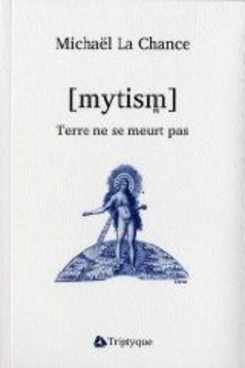 Couverture du livre « [mytism] ; terre ne se meurt pas » de Michael Lachance aux éditions Triptyque