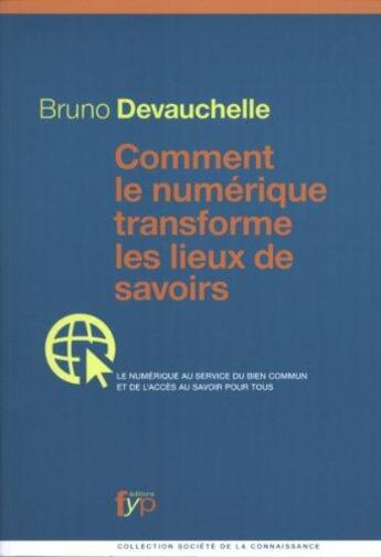 Couverture du livre « Comment le numérique transforme les lieux de savoirs ; le numérique au service du bien commun et de l'accès au savoir pour tous » de Bruno Devauchelle aux éditions Fyp