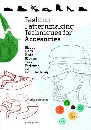 Couverture du livre « Fashion patternmaking techniques for accessories ; shoes, bags, hats, gloves, ties, buttons, and dog » de Antonio Donnanno aux éditions Promopress