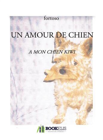 Couverture du livre « Un amour de chien ; à mon chien kiwi » de Fortoso aux éditions Bookelis