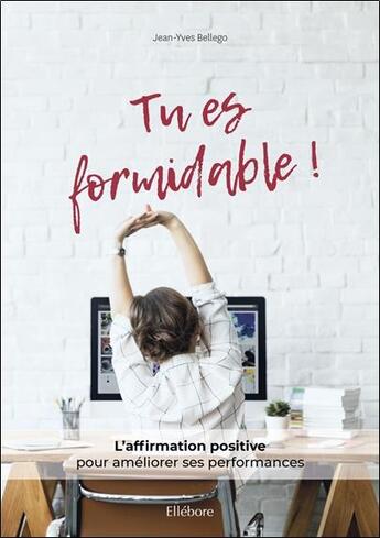 Couverture du livre « Tu es formidable ! l'affirmation positive pour améliorer ses performances » de Jean-Yves Bellego aux éditions Ellebore