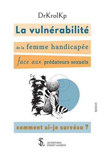 Couverture du livre « La vulnerabilite de la femme handicapee face aux predateurs sexuels : comment ai-je survecu ? » de Drkrolkp aux éditions Sydney Laurent