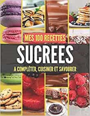 Couverture du livre « Mes 100 recettes sucrees - a completer, cuisiner et savourer » de Independent P. aux éditions Gravier Jonathan