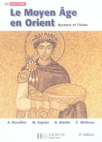 Couverture du livre « Hu Histoire ; Le Moyen Age En Orient ; Byzance Et L'Islam » de M Kaplan et F Micheau et B Martin et A Ducellier aux éditions Hachette Education