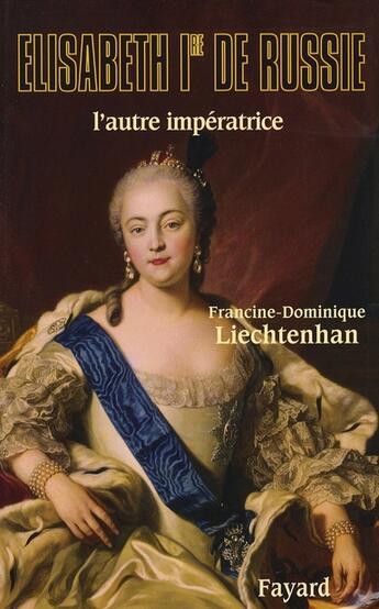 Couverture du livre « Elisabeth Ire de Russie : L'autre impératrice » de Francine-Dominique Liechtenhan aux éditions Fayard