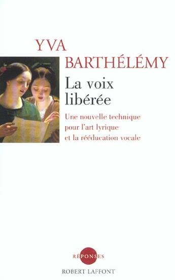 Couverture du livre « La voix libérée ; une nouvelle technique pour l'art lyrique et le rééducation vocale » de Yva Barthelemy aux éditions Robert Laffont