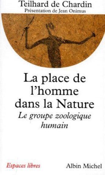 Couverture du livre « La place de l'homme dans la nature ; le groupe zoologique humain » de Pierre Teilhard De Chardin aux éditions Albin Michel