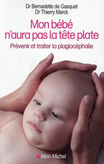 Couverture du livre « Mon bébé n'aura pas la tête plate ; prévenir et traiter la plagiocéphalie » de Bernadette De Gasquet et Thierry Marck aux éditions Albin Michel