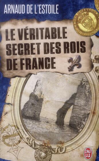 Couverture du livre « Le véritable secret des rois de France » de Arnaud De L'Estoile aux éditions J'ai Lu