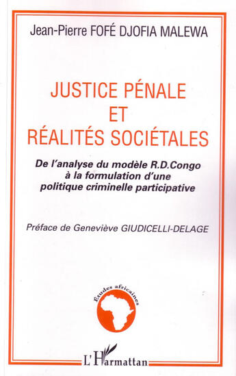 Couverture du livre « Justice pénale et réalités sociétales ; de l'analyse du modèle r.d. congo à la formulation d'une politique criminelle participative » de Fofe Djofia Malewa aux éditions L'harmattan