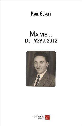 Couverture du livre « Ma vie... de 1939 à 2012 » de Paul Gorget aux éditions Editions Du Net