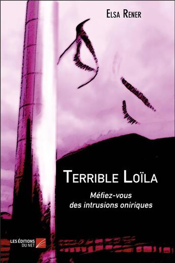 Couverture du livre « Terrible Loïla ; méfiez-vous des intrusions oniriques » de Elsa Rener aux éditions Editions Du Net