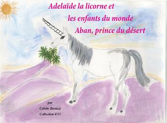 Couverture du livre « Adelaïde la licorne et les enfants du monde ; Aban, prince du désert » de Colette Becuzzi aux éditions Books On Demand