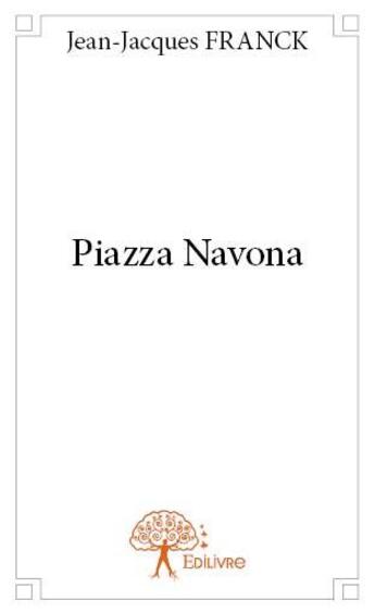 Couverture du livre « Piazza navona » de Jean-Jacques Franck aux éditions Edilivre