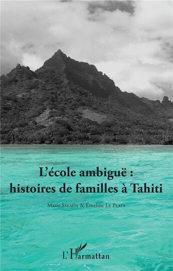 Couverture du livre « L'école ambiguë : histoires de familles à Tahiti » de Marie Salaün et Emeline Le Plain aux éditions L'harmattan