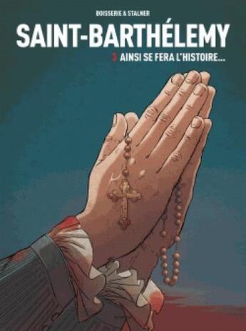 Couverture du livre « Saint-Barthélémy t.3 : ainsi se fera l'histoire... » de Pierre Boisserie et Eric Stalner aux éditions Les Arenes