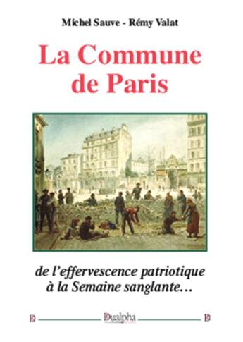 Couverture du livre « La Commune de Paris ; de l'effervescence patriotique à la semaine sanglante... » de Michel Sauve et Remy Valat aux éditions Dualpha