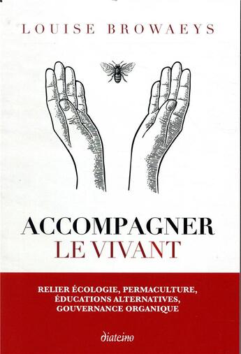 Couverture du livre « Accompagner le vivant ; relier écologie, permaculture, éducations alternatives, gouvernance organique » de Louise Browaeys aux éditions Diateino