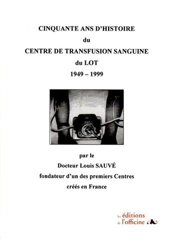 Couverture du livre « Cinquante ans d'Histoire du Centre de Transfusion Sanguine du Lot - 1949/1999 » de Sauvé Louis aux éditions L'officine