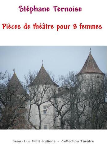 Couverture du livre « Pièces de théâtre pour 8 femmes » de Stephane Ternoise aux éditions Jean-luc Petit Editions