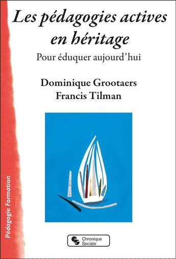 Couverture du livre « Les pédagogies actives en héritage : pour éduquer aujourd'hui » de Francis Tilman et Dominique Grootaers aux éditions Chronique Sociale