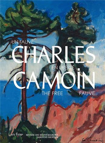 Couverture du livre « Charles Camoin (1879-1965) : un fauve en liberté » de Claudine Grammont et Saskia Ooms et Collectif et Assia Quesnel aux éditions In Fine