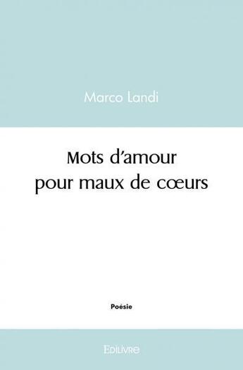 Couverture du livre « Mots d amour pour maux de coeurs » de Landi Marc aux éditions Edilivre