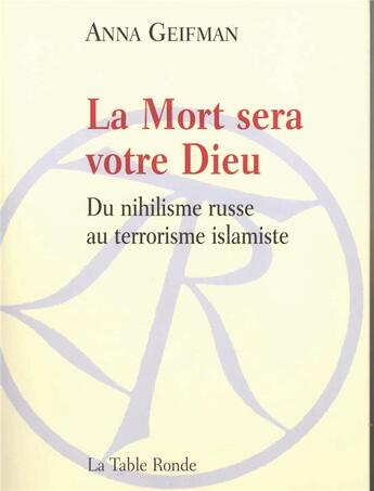 Couverture du livre « La mort sera leur dieu ; du nihilisme russe au terrorisme islamiste » de Anna Geifman aux éditions Table Ronde