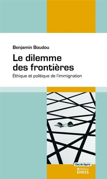 Couverture du livre « Le dilemme des frontières ; éthique et politique de l'immigration » de Benjamin Boudou aux éditions Ehess