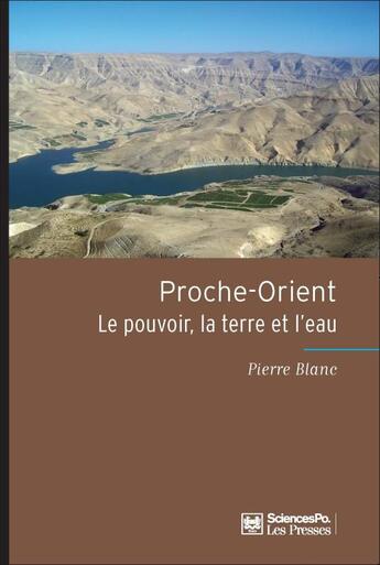 Couverture du livre « Proche-orient : le pouvoir, la terre et l'eau » de Pierre Blanc aux éditions Presses De Sciences Po