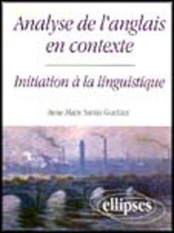 Couverture du livre « Analyse de l'anglais en contexte - initiation a la linguistique » de Santin-Guettier A-M. aux éditions Ellipses