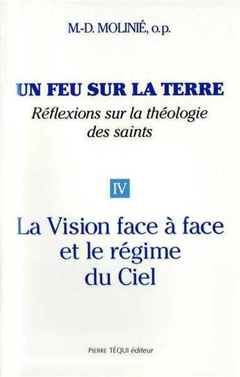 Couverture du livre « Un feu sur la terre - Tome 4 : La vision face à face et le régime du ciel » de Marie-Dominique Molinie aux éditions Tequi