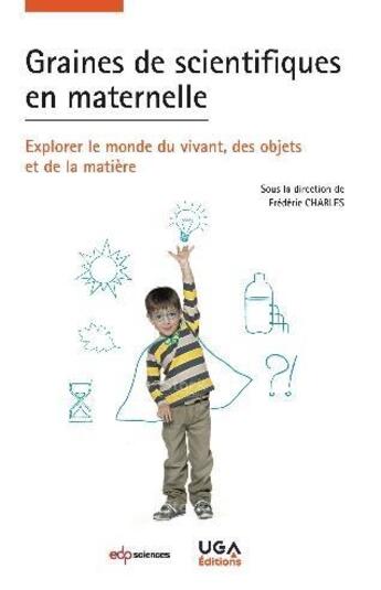 Couverture du livre « Graines de scientifiques en maternelle ; explorer le monde du vivant, des objets et la matière » de Charles Frederic aux éditions Edp Sciences