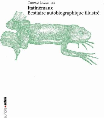 Couverture du livre « Itatinémaux ; bestiaire autobiographique illustré » de Thomas Lavachery aux éditions Aden Belgique