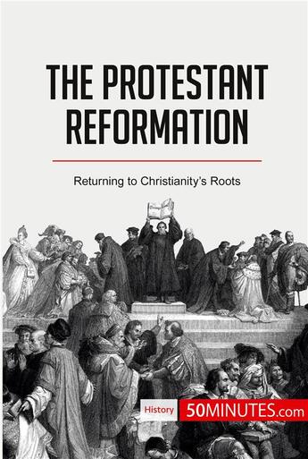 Couverture du livre « The Protestant Reformation : Returning to ChristianityÂ¿s Roots » de  aux éditions 50minutes.com