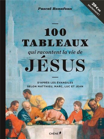 Couverture du livre « 100 tableaux qui racontent la vie de Jésus » de Pascal Bonafoux aux éditions Chene
