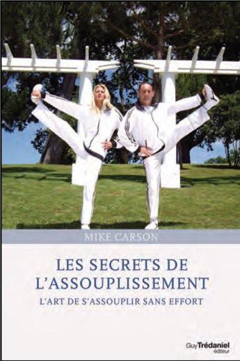 Couverture du livre « Les secrets de l'assouplissement ; l'art de s'assouplir sans effort » de Mike Carson aux éditions Guy Trédaniel