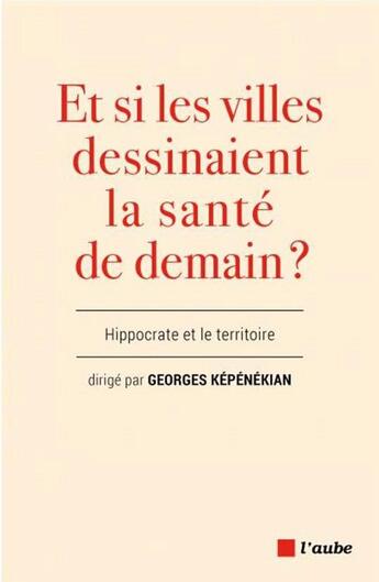 Couverture du livre « Hippocrate et les territoires : perspectives pour la santé globale » de Georges Kepenekian et Samuel Bosc aux éditions Editions De L'aube