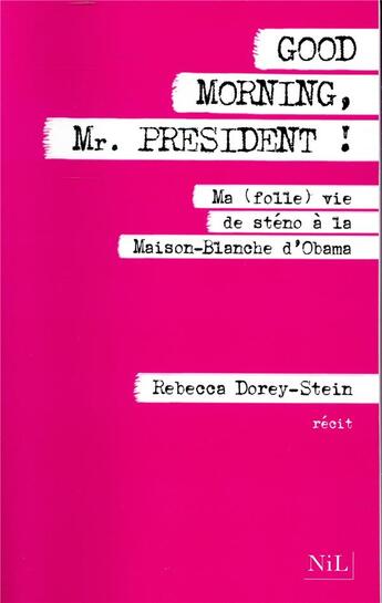 Couverture du livre « Good morning, Mr. President ! ma (folle) vie de sténo à la Maison Blanche d'Obama » de Rebecca Dorey-Stein aux éditions Nil