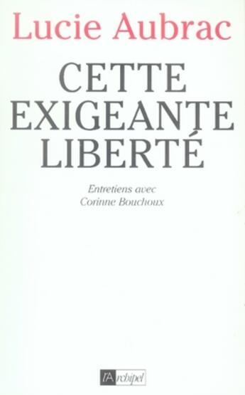 Couverture du livre « Cette exigeante liberte » de Aubrac Lucie aux éditions Archipel