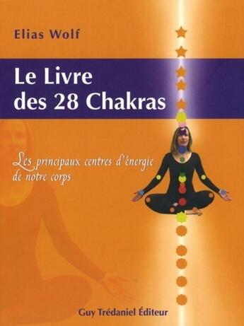 Couverture du livre « Le livre des 28 chakras » de Elias Wolf aux éditions Guy Trédaniel