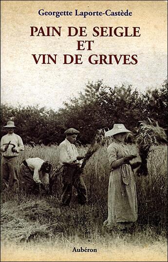 Couverture du livre « Pain de seigle et vin de grives ; la vie d'un métayer des Landes au siècle dernier » de Georgette Laporte-Castede aux éditions Auberon